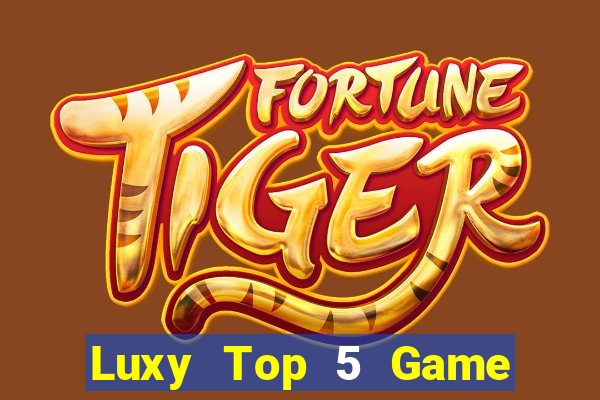 Luxy Top 5 Game Bài Đổi Thưởng