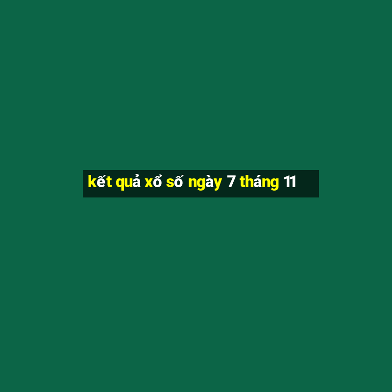 kết quả xổ số ngày 7 tháng 11