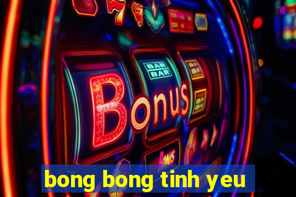 bong bong tinh yeu