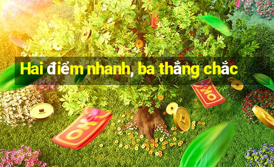 Hai điểm nhanh, ba thắng chắc