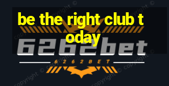 be the right club today