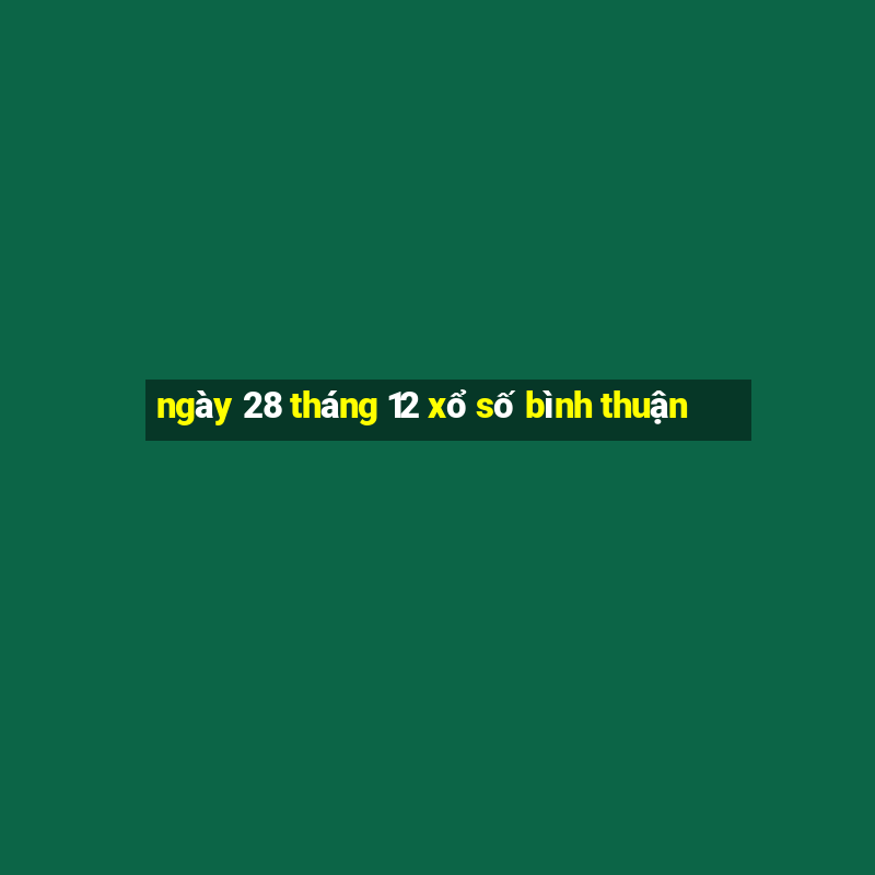 ngày 28 tháng 12 xổ số bình thuận