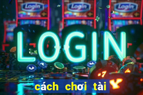 cách chơi tài xỉu dễ thắng