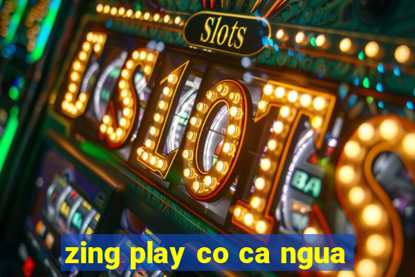 zing play co ca ngua