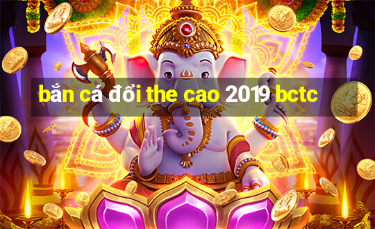 bắn cá đổi the cao 2019 bctc