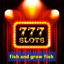 fish and grow fish