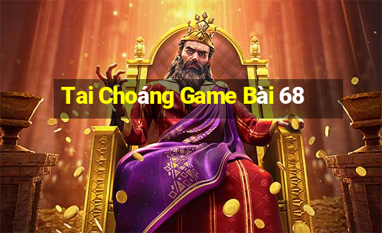 Tai Choáng Game Bài 68