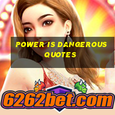 power is dangerous quotes