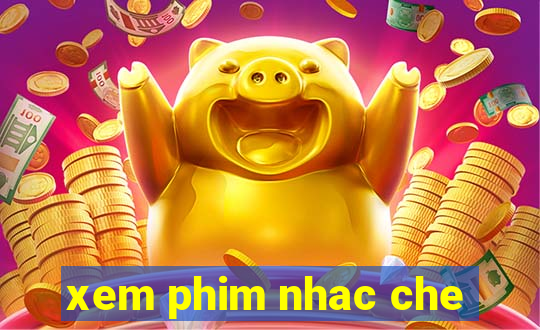 xem phim nhac che