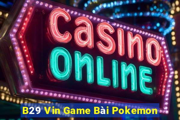 B29 Vin Game Bài Pokemon