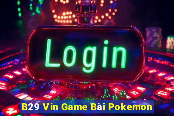 B29 Vin Game Bài Pokemon