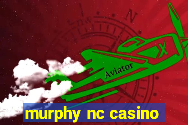 murphy nc casino