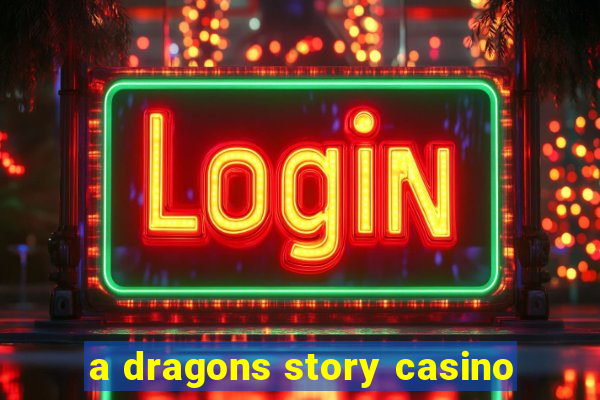 a dragons story casino