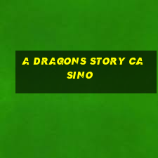 a dragons story casino