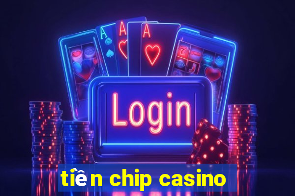 tiền chip casino