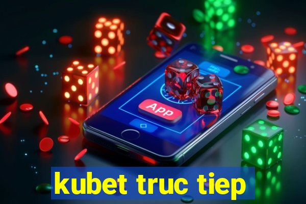 kubet truc tiep