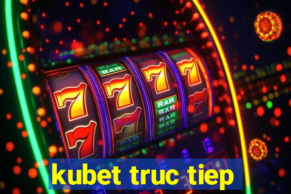 kubet truc tiep