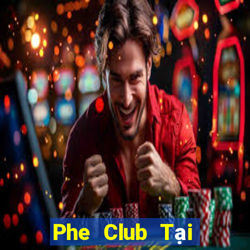 Phe Club Tại Game Bài B52 Đổi Thưởng