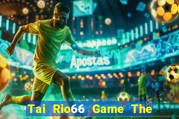 Tai Rio66 Game The Bài Hay Nhất 2024