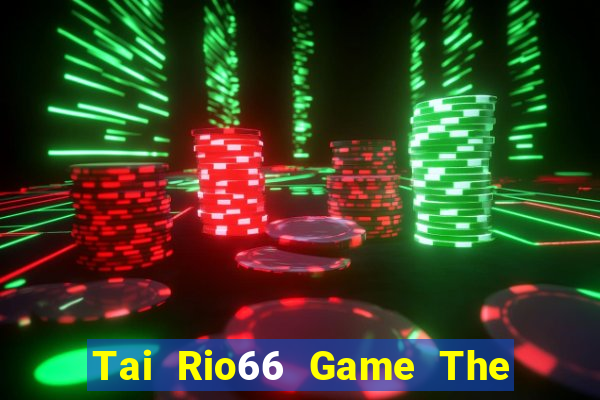 Tai Rio66 Game The Bài Hay Nhất 2024