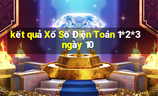 kết quả Xổ Số Điện Toán 1*2*3 ngày 10