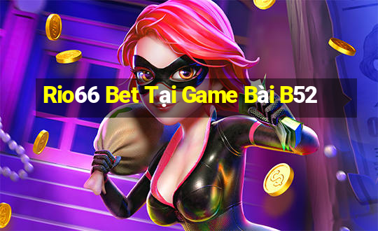 Rio66 Bet Tại Game Bài B52