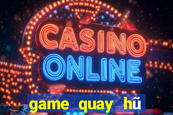 game quay hũ đổi thưởng uy tín 2020