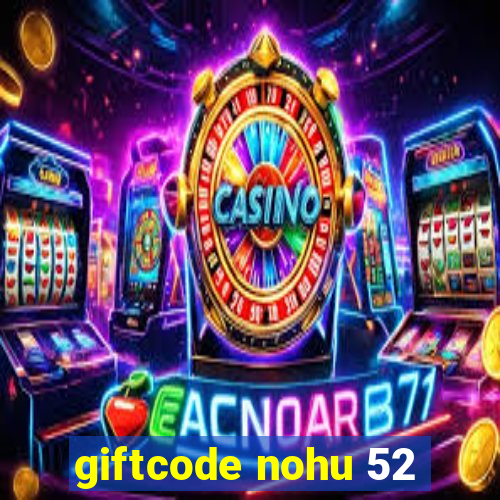 giftcode nohu 52