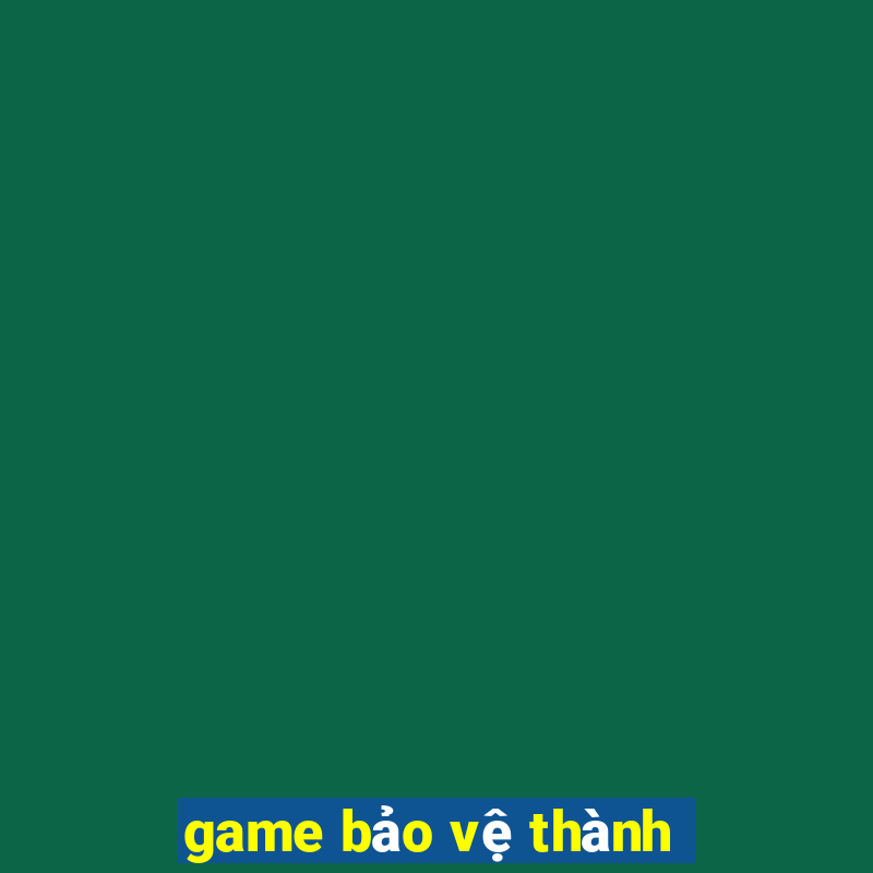 game bảo vệ thành