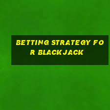 betting strategy for blackjack