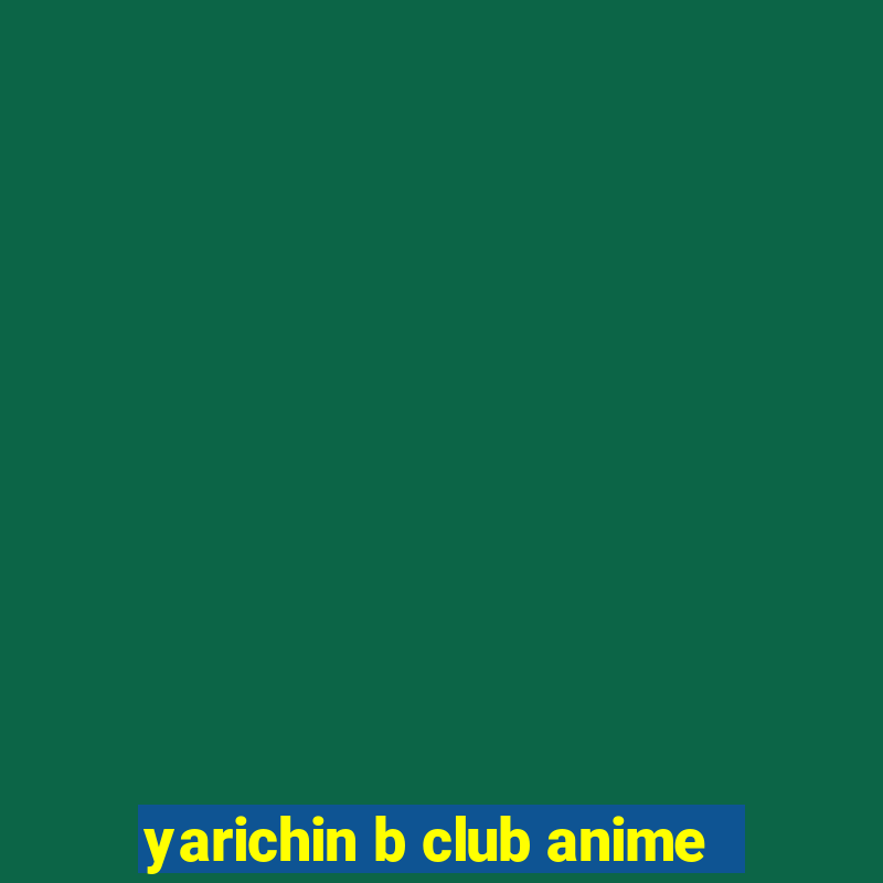 yarichin b club anime