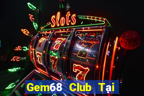 Gem68 Club Tại Game Bài Đổi Thưởng