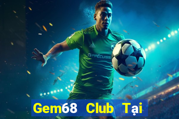 Gem68 Club Tại Game Bài Đổi Thưởng