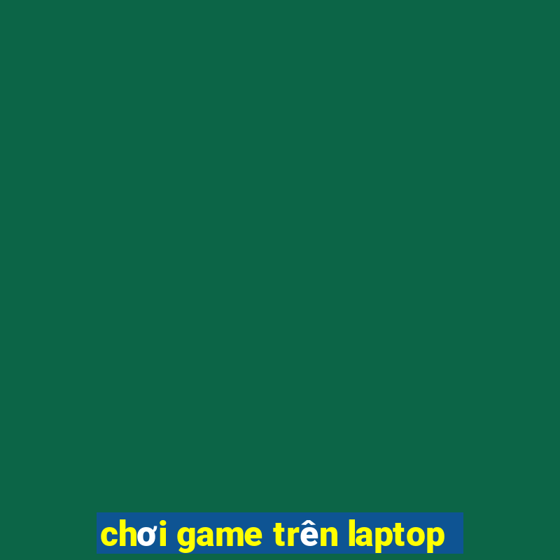 chơi game trên laptop