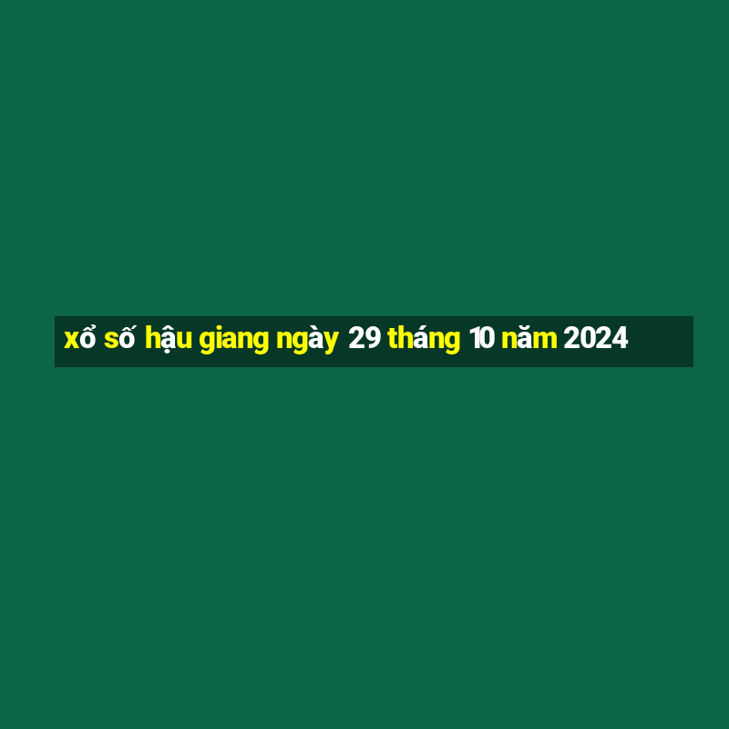 xổ số hậu giang ngày 29 tháng 10 năm 2024