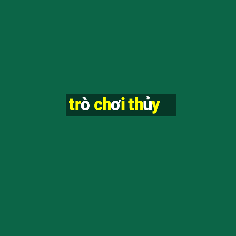 trò chơi thủy