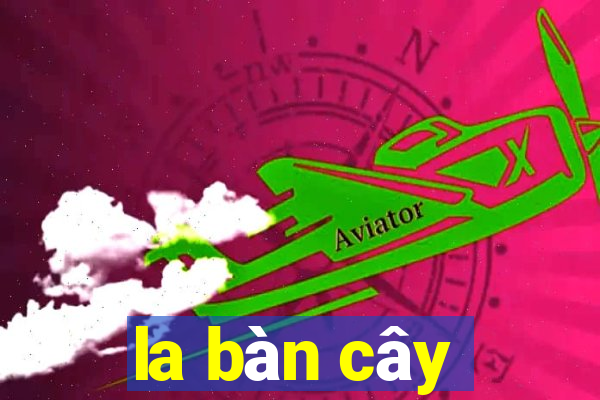 la bàn cây