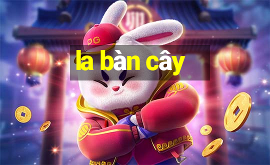 la bàn cây