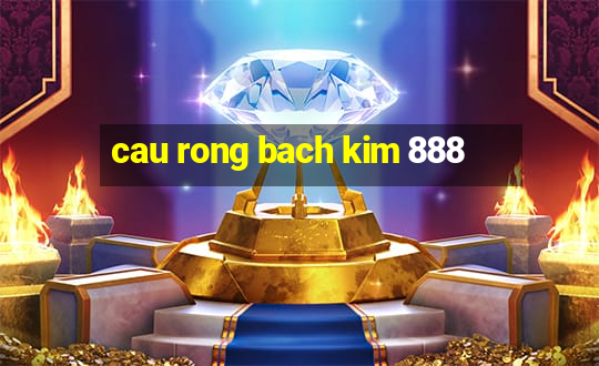 cau rong bach kim 888