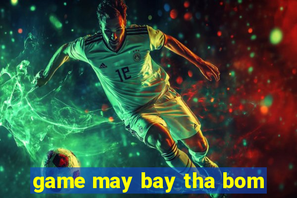 game may bay tha bom