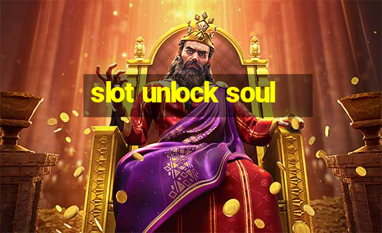 slot unlock soul