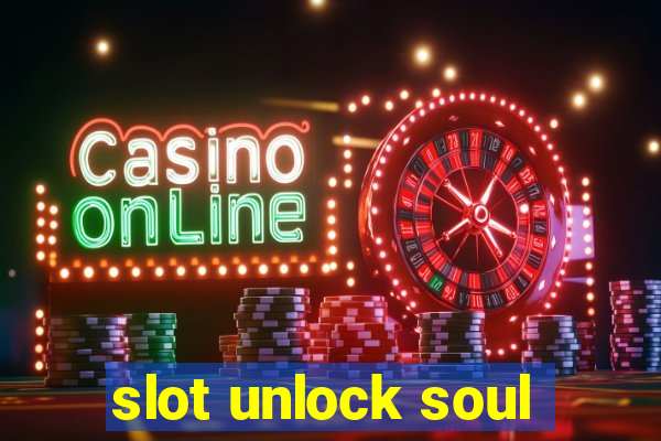 slot unlock soul