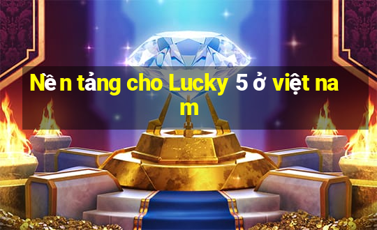 Nền tảng cho Lucky 5 ở việt nam