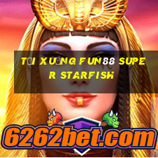 Tải xuống Fun88 Super Starfish