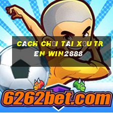 cách chơi tài xỉu trên win2888