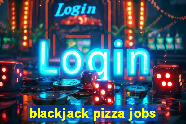 blackjack pizza jobs