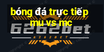 bóng đá trực tiếp mu vs mc