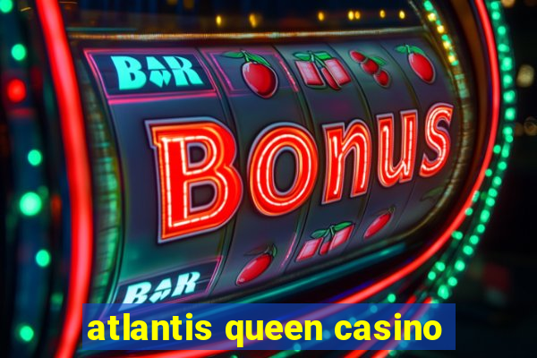 atlantis queen casino