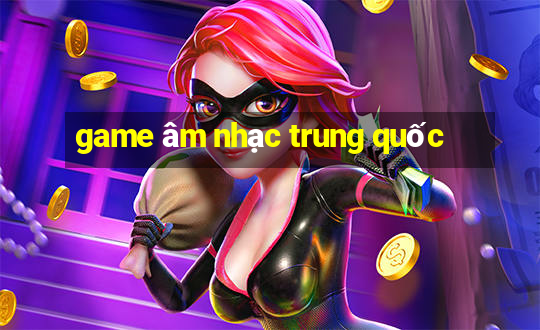 game âm nhạc trung quốc