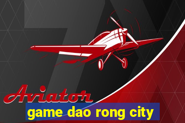 game dao rong city